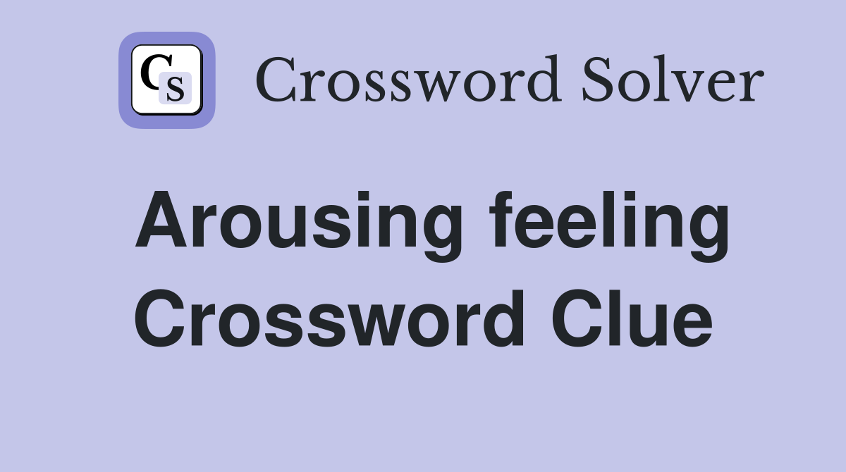 Arousing feeling Crossword Clue