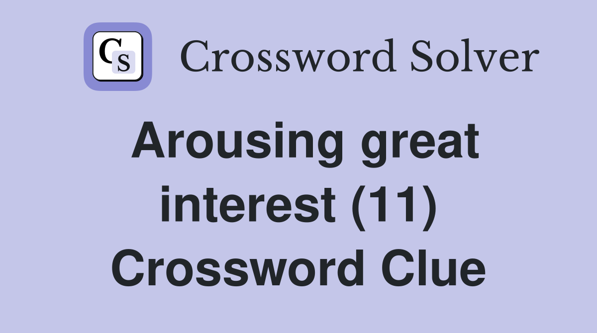 Arousing great interest (11) Crossword Clue