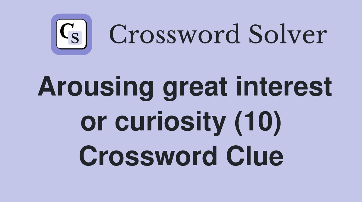 Arousing great interest or curiosity (10) Crossword Clue