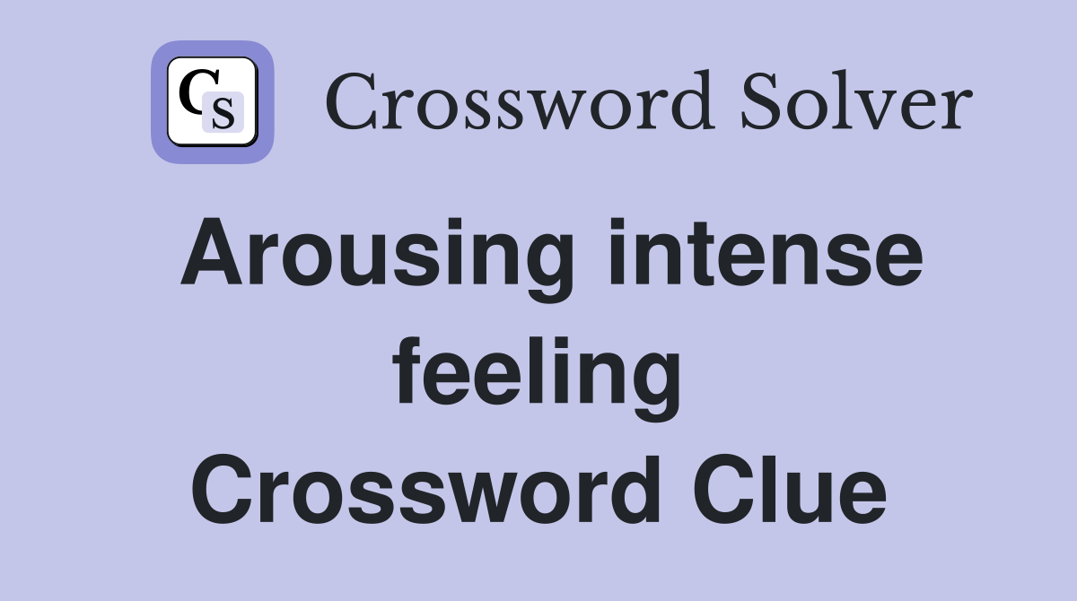 Arousing intense feeling Crossword Clue