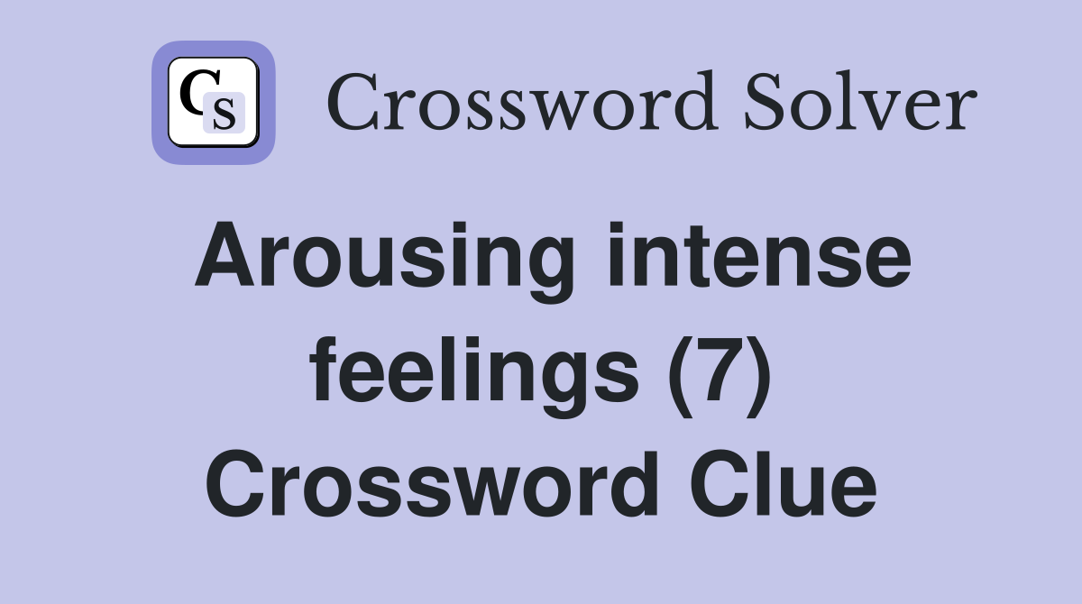 Arousing intense feelings (7) Crossword Clue