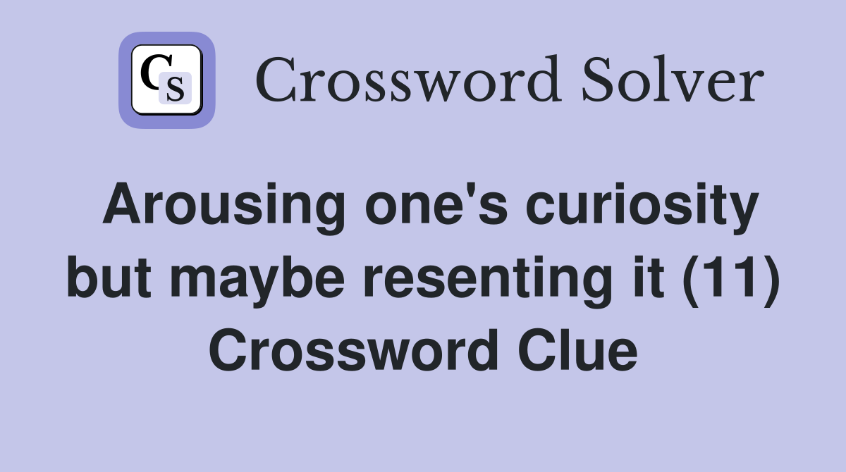 Arousing one's curiosity but maybe resenting it (11) Crossword Clue