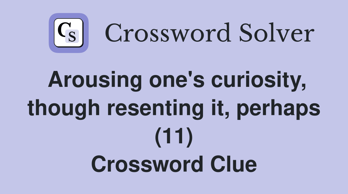 Arousing one's curiosity, though resenting it, perhaps (11) Crossword Clue