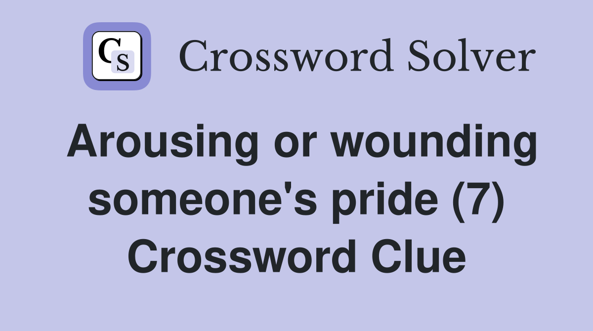 Arousing or wounding someone's pride (7) Crossword Clue