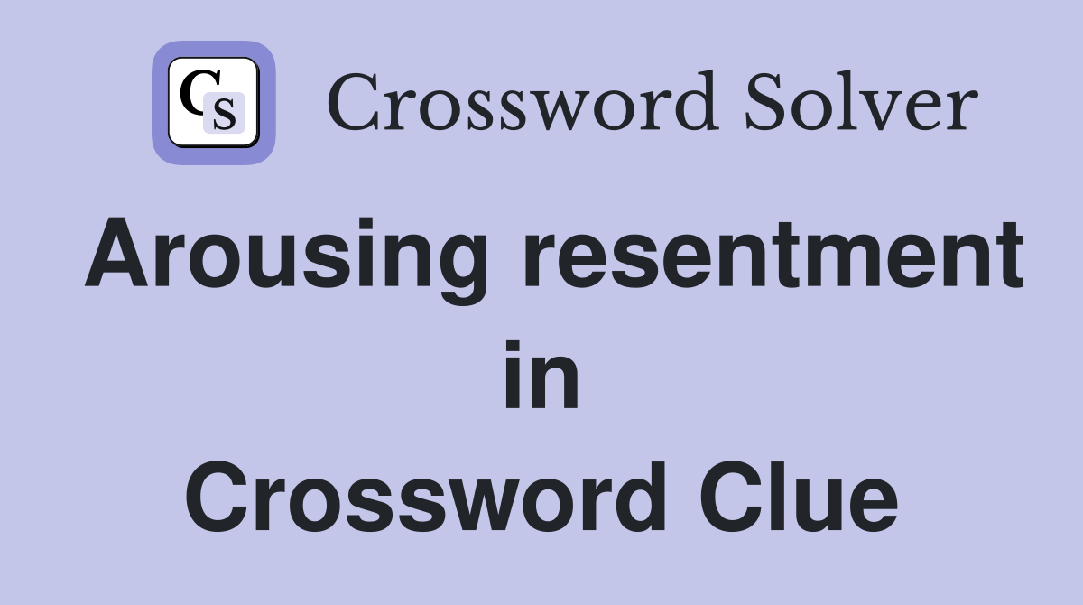 Arousing resentment in Crossword Clue