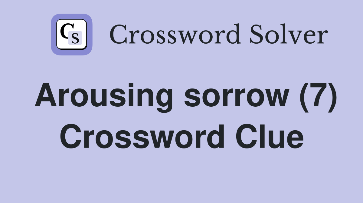 Arousing sorrow (7) Crossword Clue