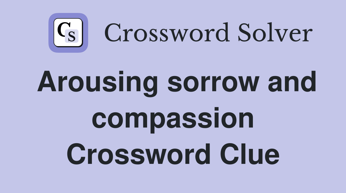 Arousing sorrow and compassion Crossword Clue