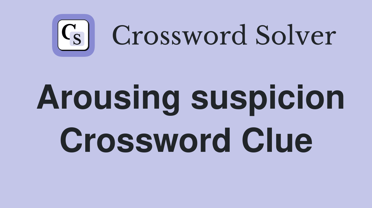 Arousing suspicion Crossword Clue