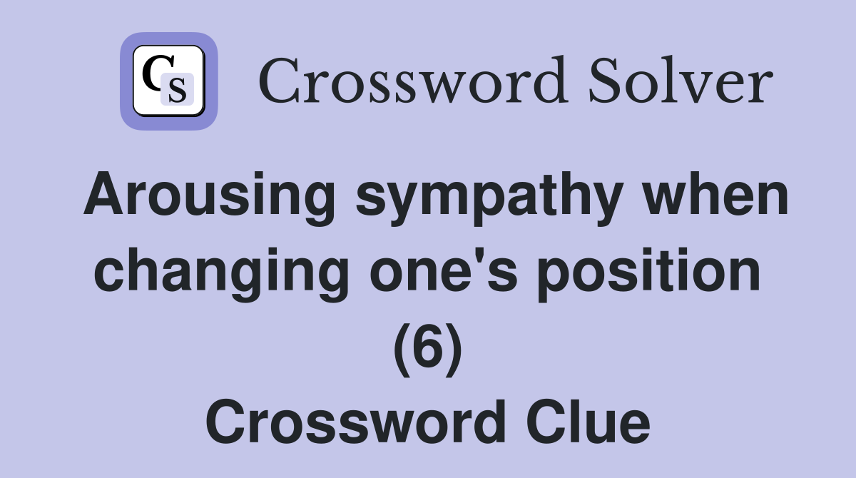 Arousing sympathy when changing one's position (6) Crossword Clue