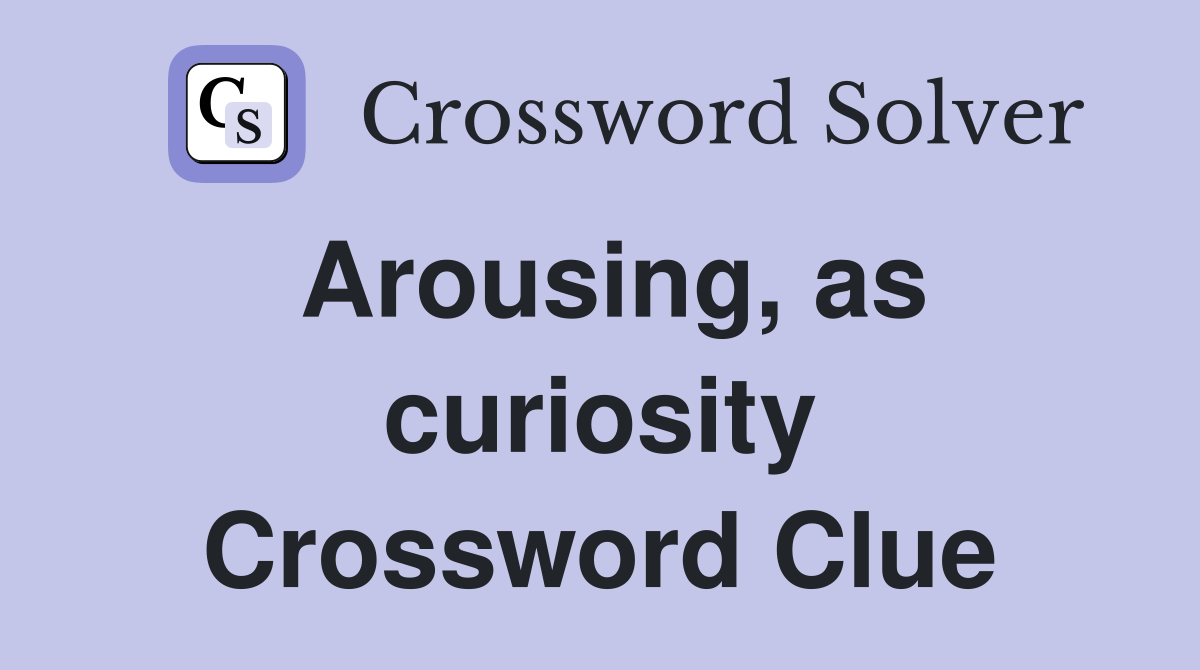Arousing, as curiosity Crossword Clue