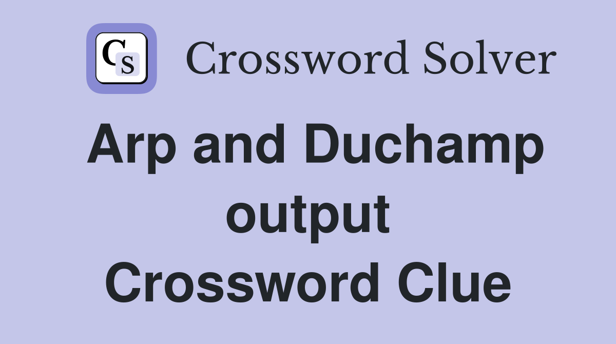 Arp and Duchamp output Crossword Clue