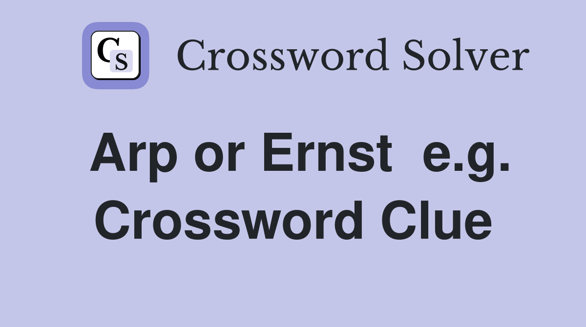 Arp or Ernst  e.g. Crossword Clue