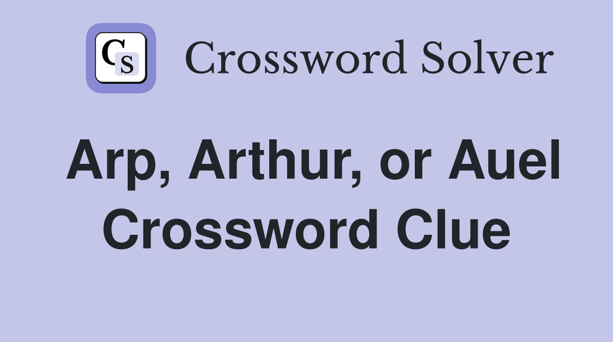 Arp, Arthur, or Auel Crossword Clue