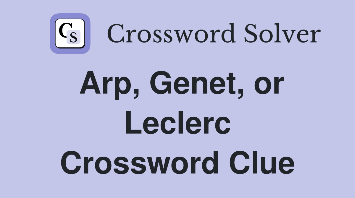 Arp, Genet, or Leclerc Crossword Clue