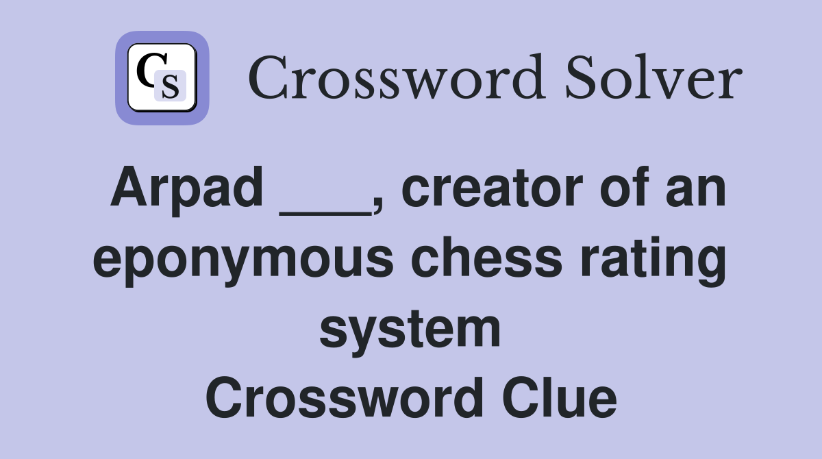Arpad ___, creator of an eponymous chess rating system Crossword Clue