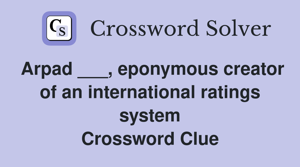 Arpad ___, eponymous creator of an international ratings system Crossword Clue