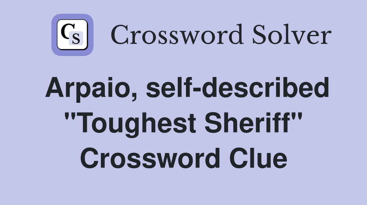 Arpaio, self-described "Toughest Sheriff" Crossword Clue