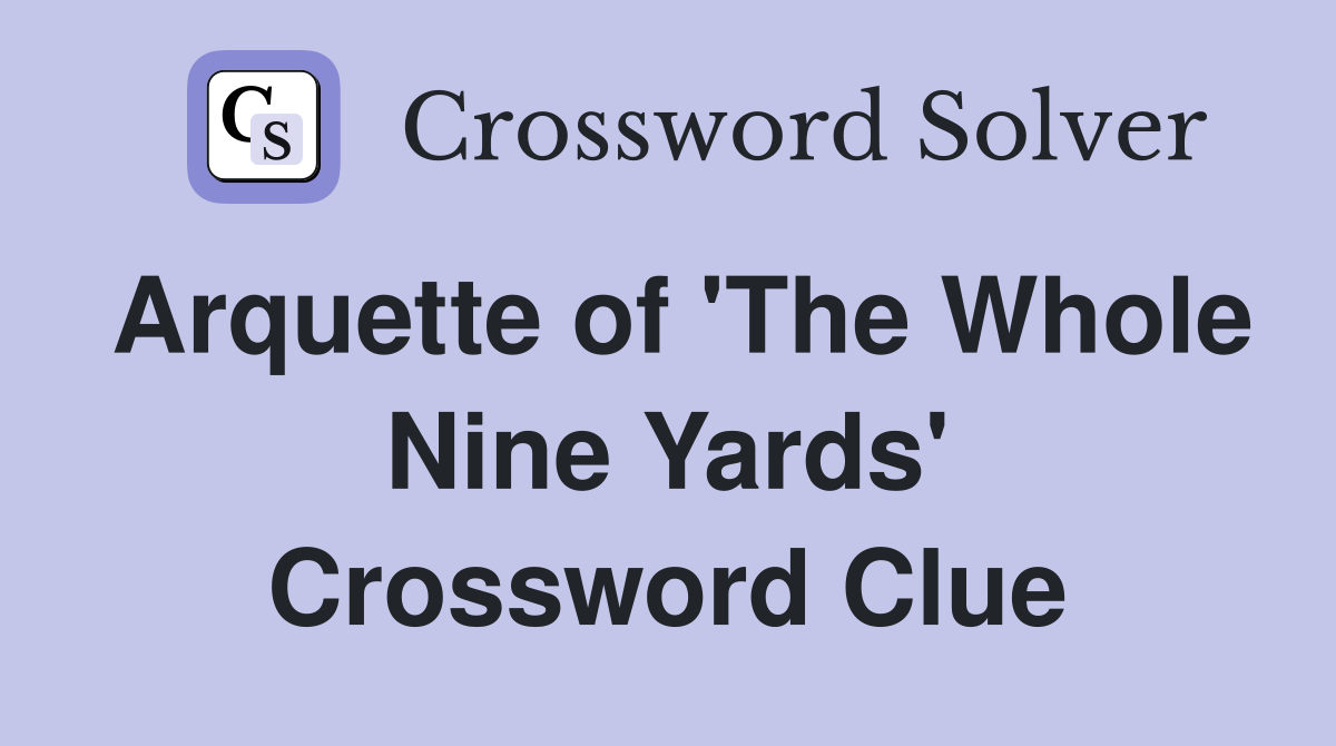 Arquette of 'The Whole Nine Yards' Crossword Clue