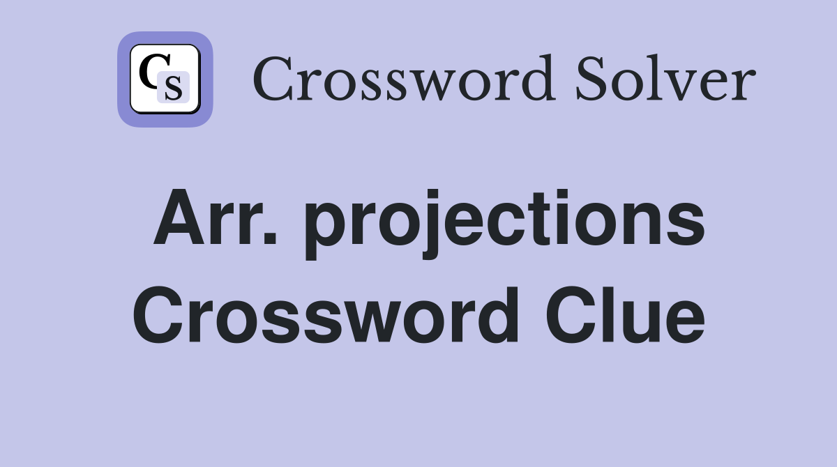Arr. projections Crossword Clue
