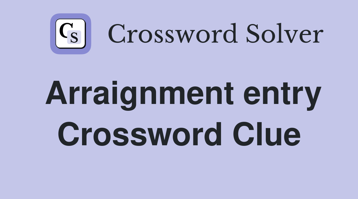 Arraignment entry Crossword Clue