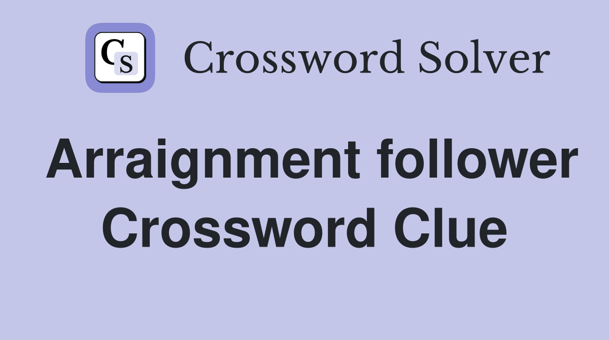 Arraignment follower Crossword Clue