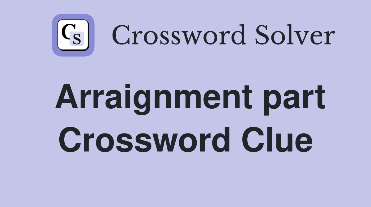 Arraignment part Crossword Clue