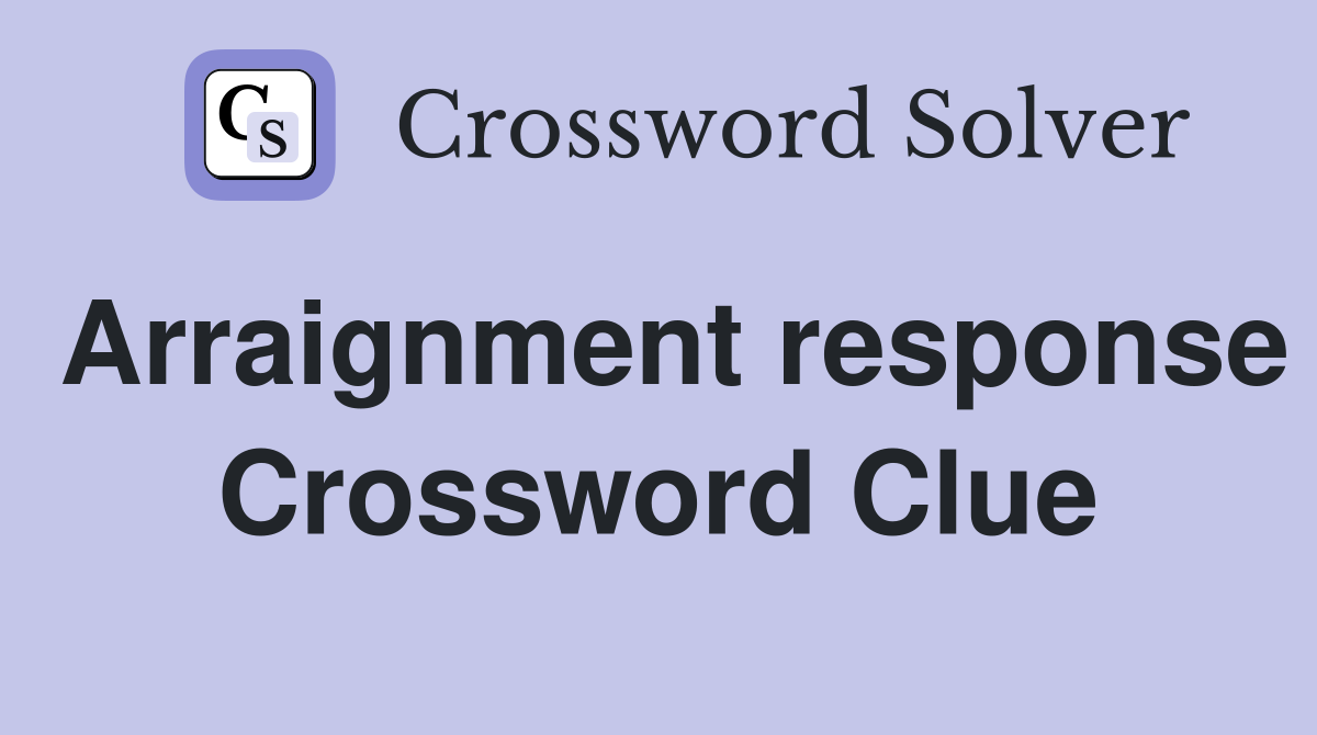 Arraignment response Crossword Clue