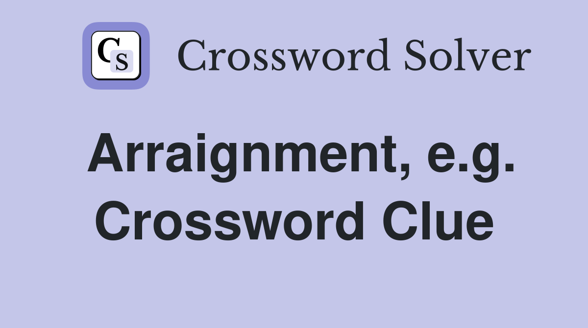 Arraignment, e.g. Crossword Clue