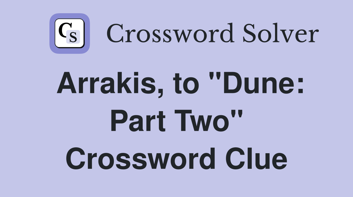 Arrakis, to "Dune: Part Two" Crossword Clue