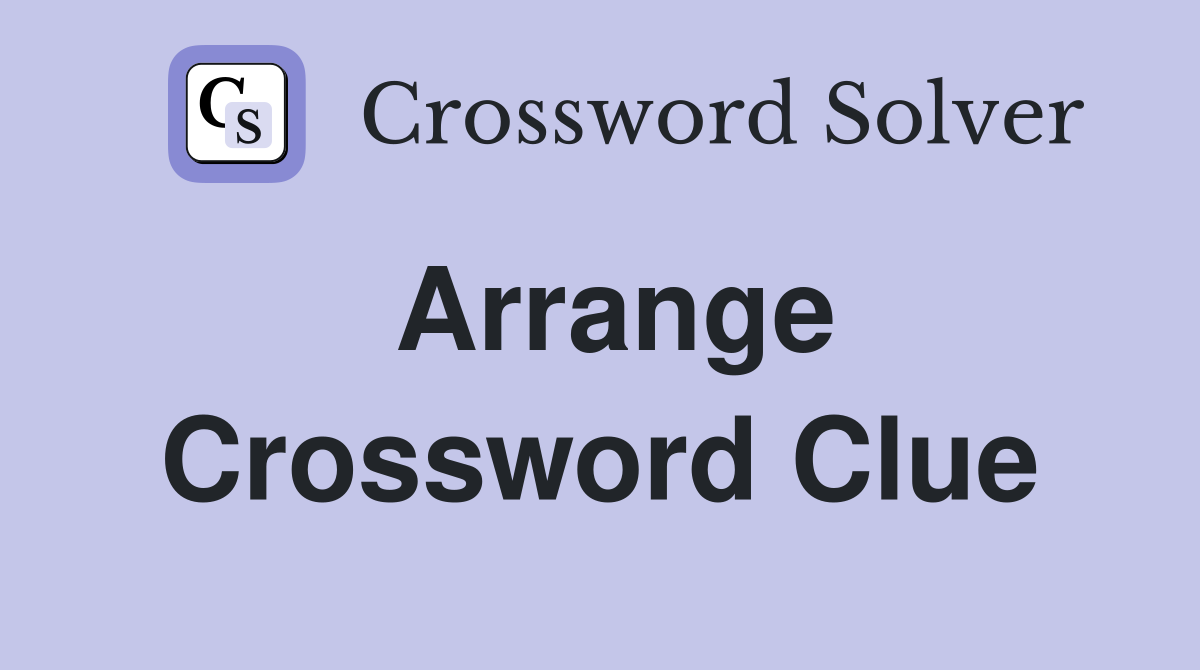 Arrange Crossword Clue