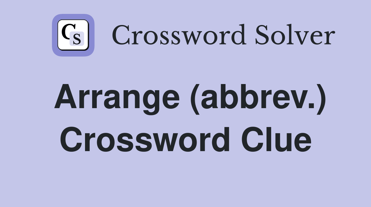 Arrange (abbrev.) Crossword Clue