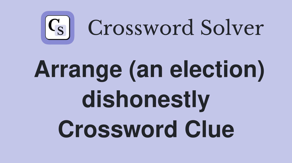 Arrange (an election) dishonestly Crossword Clue