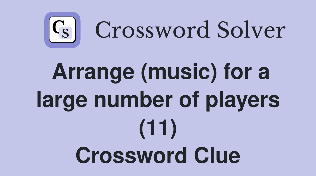 Arrange (music) for a large number of players (11) Crossword Clue