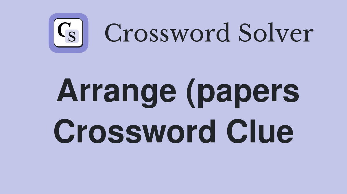 Arrange (papers) Crossword Clue Answers Crossword Solver Arrange (papers) Crossword Clue Answers Crossword Solver