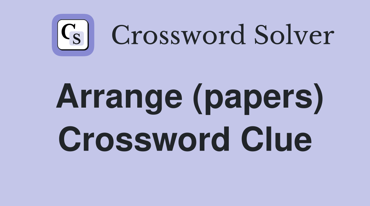 Arrange (papers) Crossword Clue Answers Crossword Solver