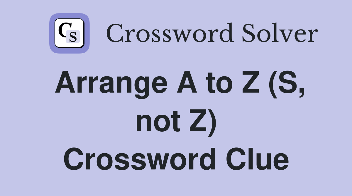 Arrange A to Z (S, not Z) Crossword Clue