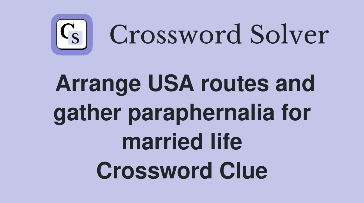 Arrange USA routes and gather paraphernalia for married life Crossword Clue