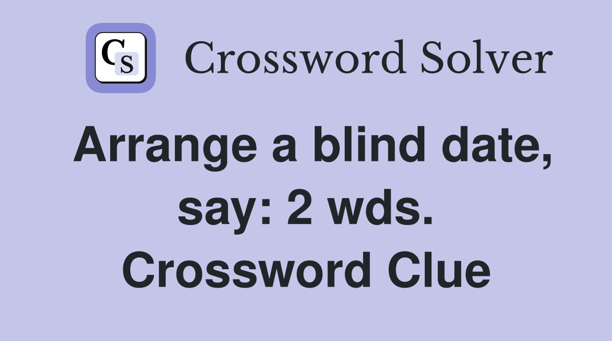 Arrange a blind date, say: 2 wds. Crossword Clue