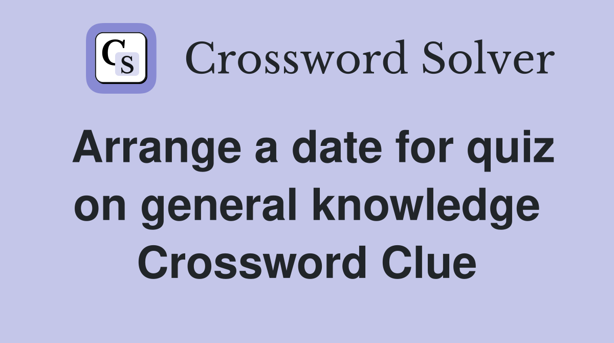 Arrange a date for quiz on general knowledge Crossword Clue