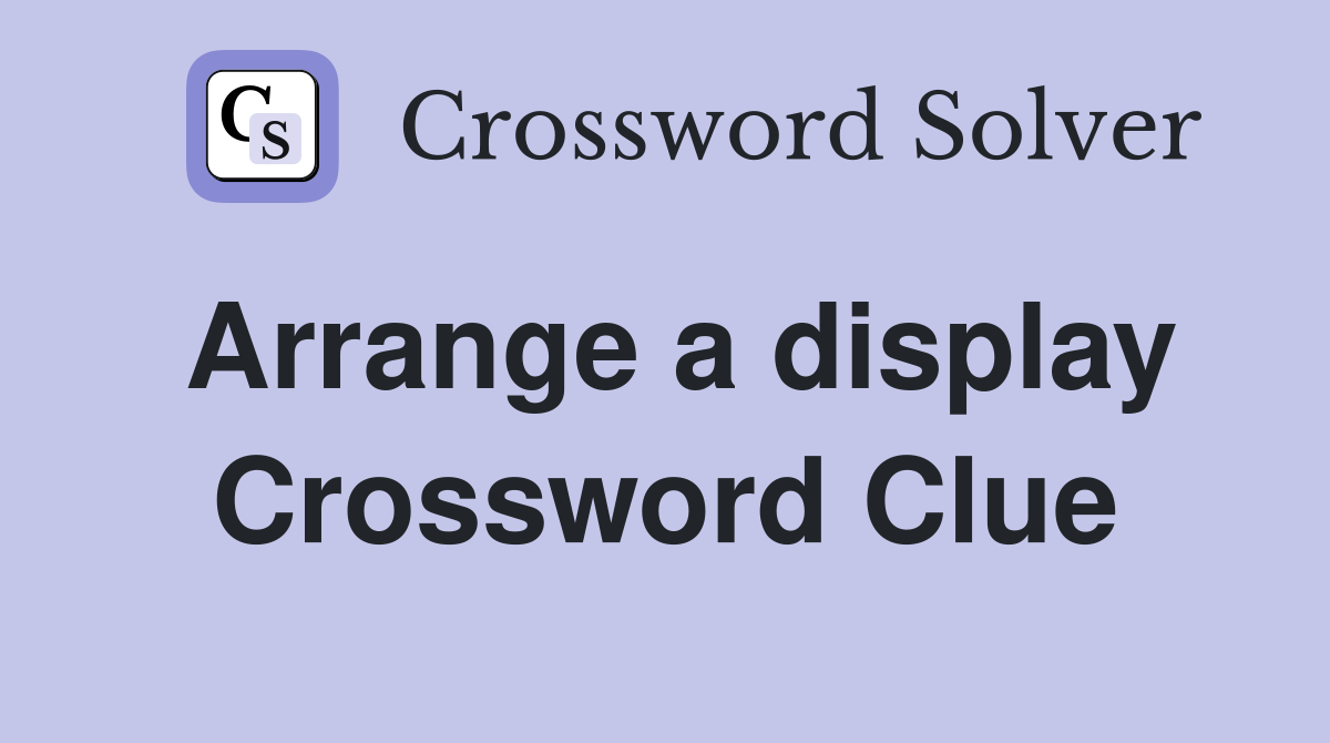 Arrange a display Crossword Clue