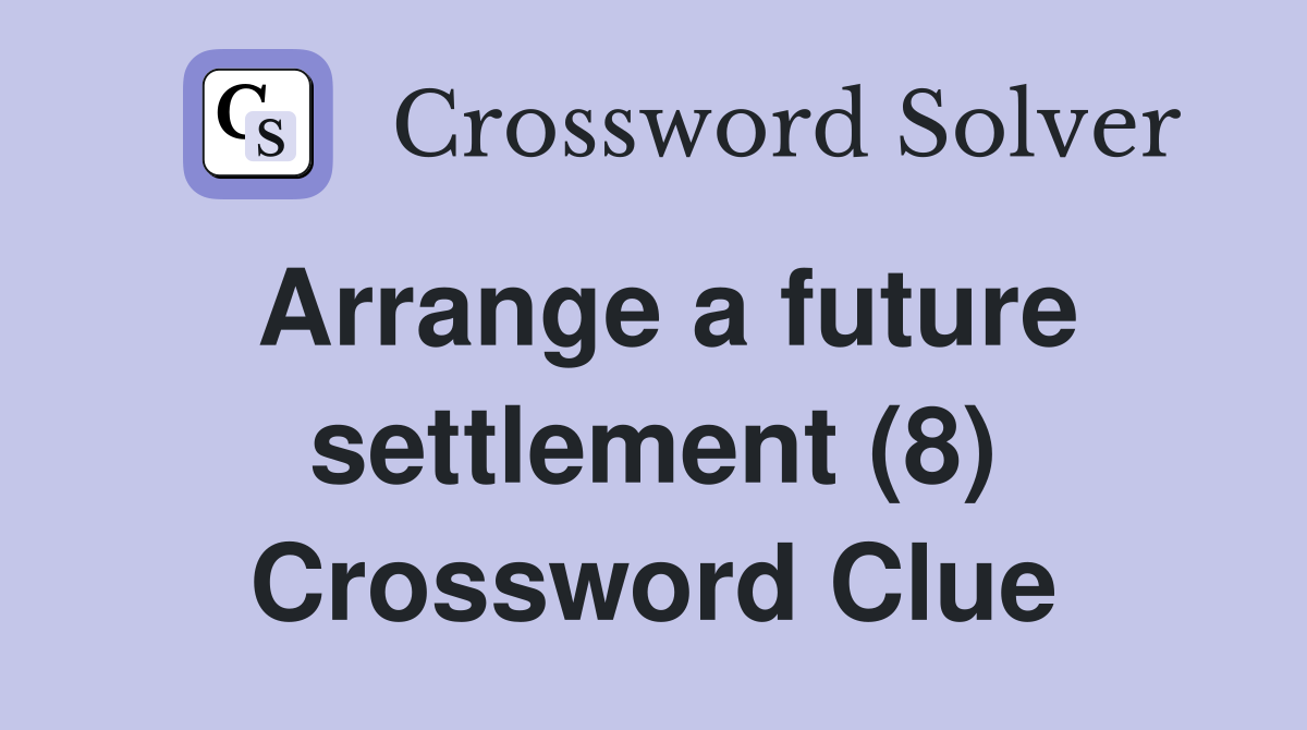 Arrange a future settlement (8) Crossword Clue