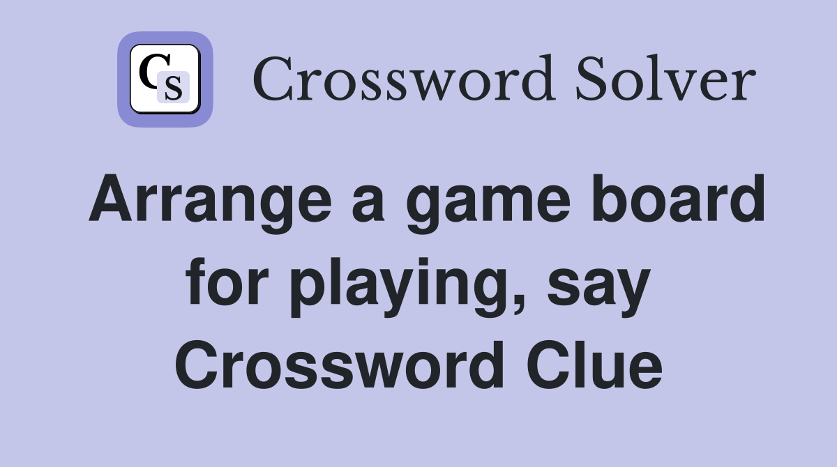 Arrange a game board for playing, say Crossword Clue
