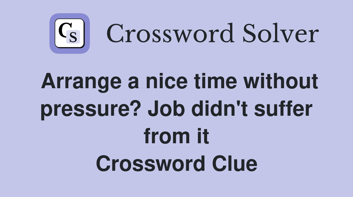 Arrange a nice time without pressure? Job didn't suffer from it Crossword Clue