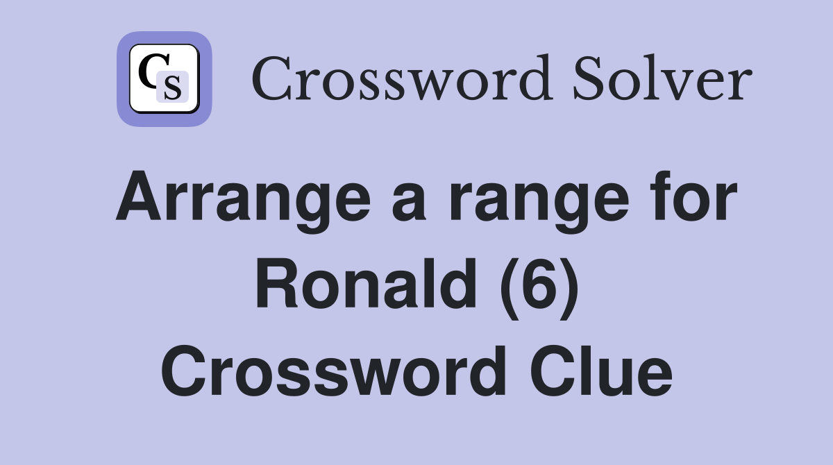 Arrange a range for Ronald (6) Crossword Clue