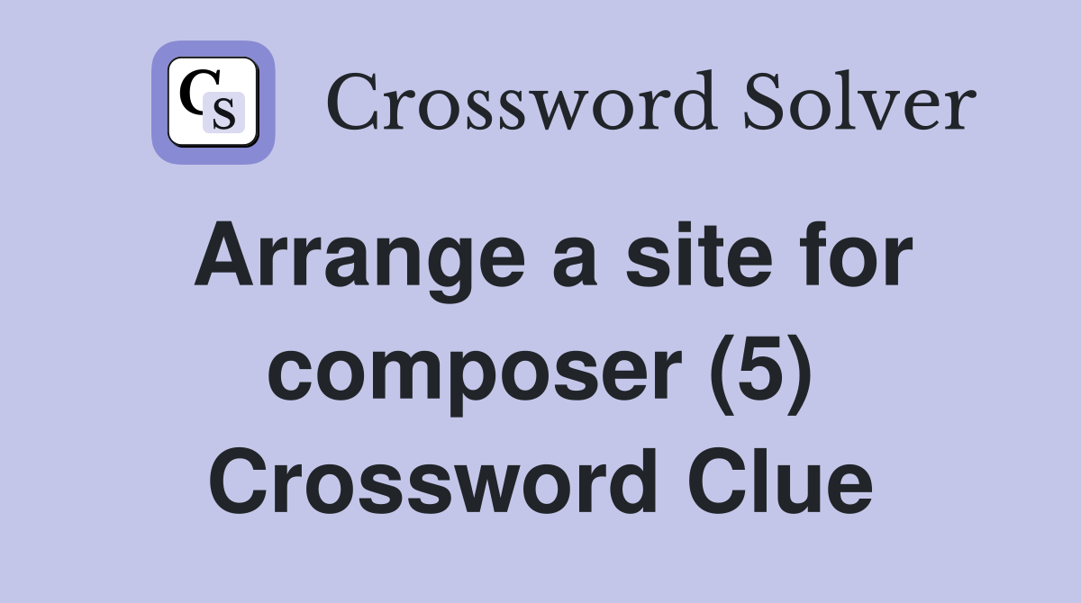 Arrange a site for composer (5) Crossword Clue