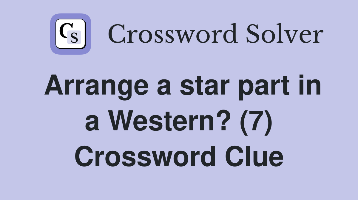 Arrange a star part in a Western? (7) Crossword Clue