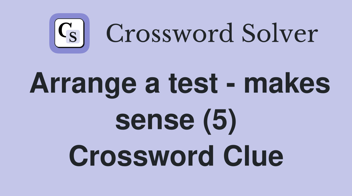 Arrange a test - makes sense (5) Crossword Clue