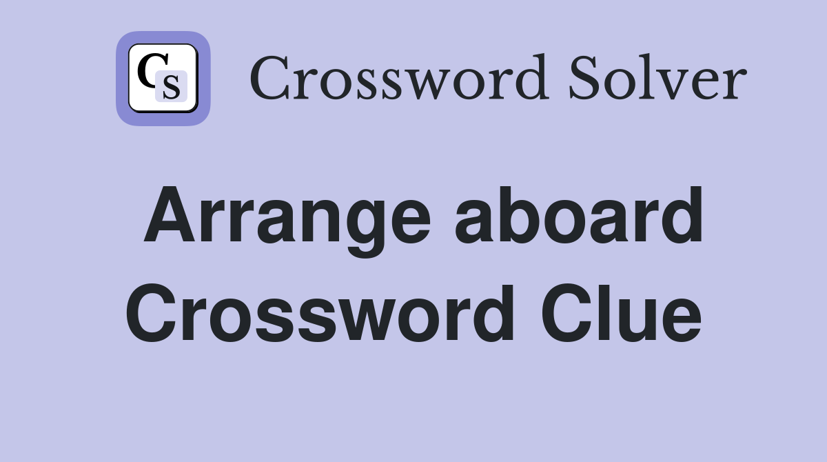 Arrange aboard Crossword Clue