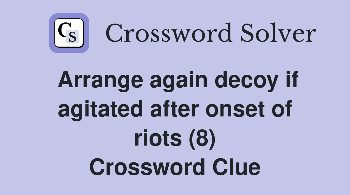 Arrange again decoy if agitated after onset of riots (8) Crossword Clue