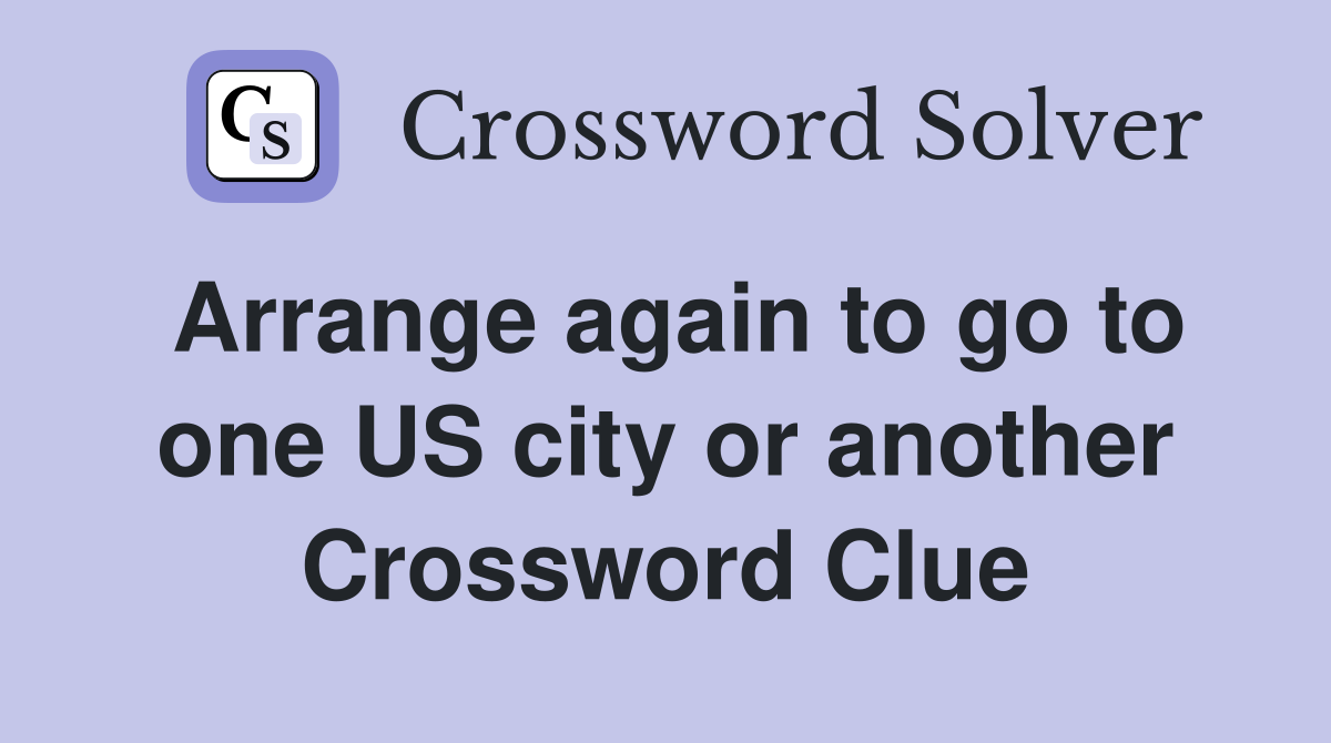 Arrange again to go to one US city or another Crossword Clue